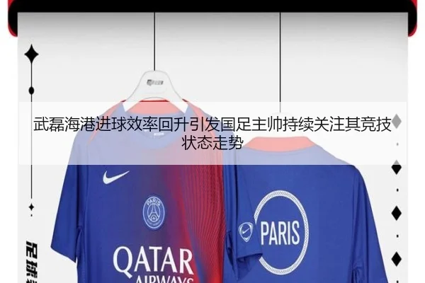 武磊海港进球效率回升引发国足主帅持续关注其竞技状态走势