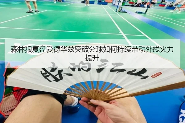 森林狼复盘爱德华兹突破分球如何持续带动外线火力提升